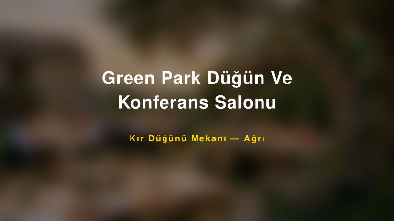 Green Park Düğün Ve Konferans Salonu Ağrı Kır Düğünü Mekanı