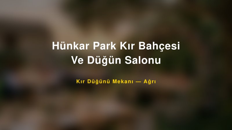 Hünkar Park Kır Bahçesi Ve Düğün Salonu Ağrı Kır Düğünü Mekanı