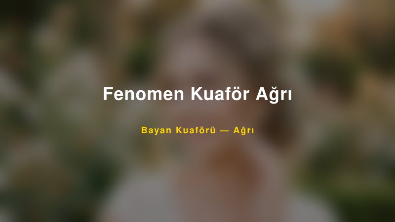 Fenomen Kuaför Ağrı — Ağrı Kır Düğünü Mekanı Rehberi