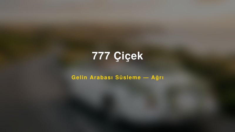 777 Çiçek — Ağrı Kır Düğünü Mekanı Rehberi