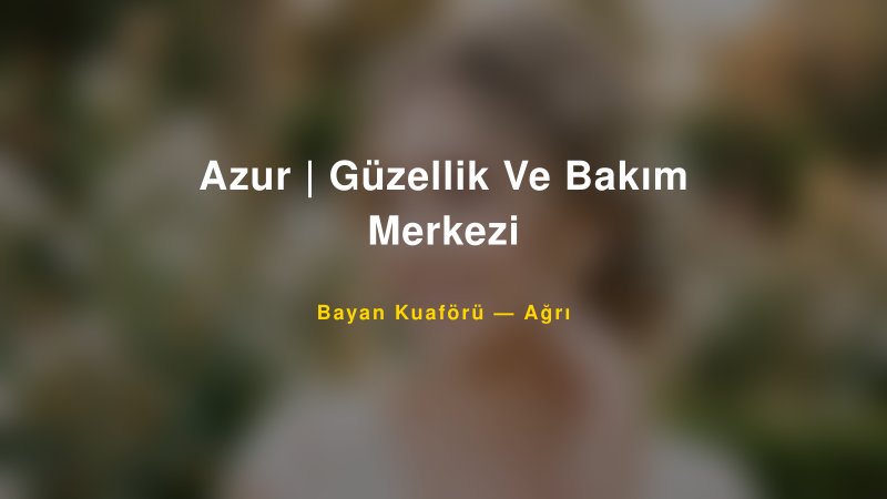 Azur | Güzellik Ve Bakım Merkezi — Ağrı Kır Düğünü Mekanı Rehberi