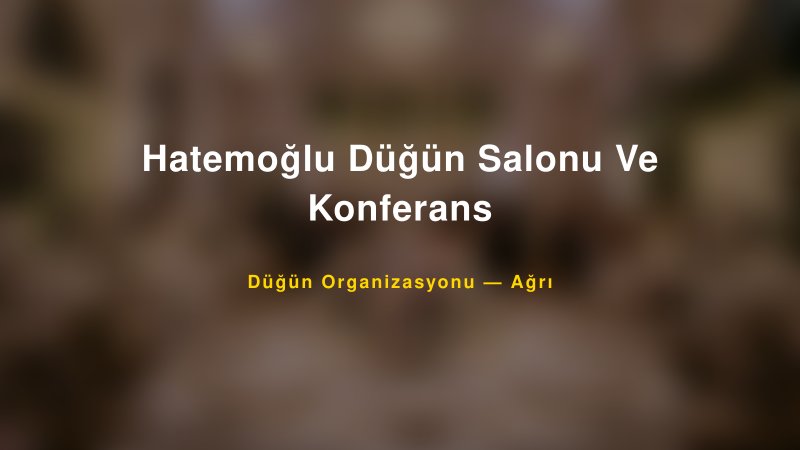 Hatemoğlu Düğün Salonu Ve Konferans — Ağrı Kır Düğünü Mekanı Rehberi