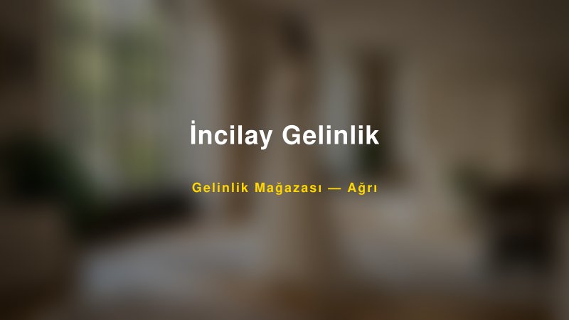 İncilay Gelinlik — Ağrı Kır Düğünü Mekanı Rehberi