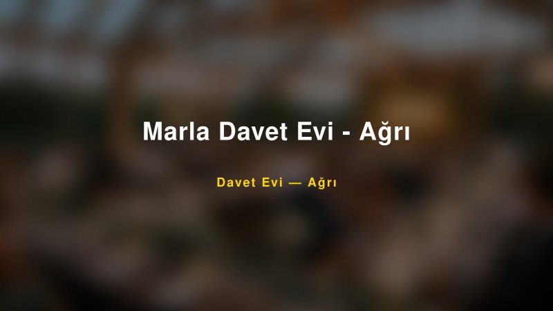 Marla Davet Evi - Ağrı Fiyatları ve Paket Seçenekleri